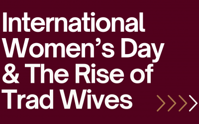 International Women’s Day and The Rise of Trad Wives